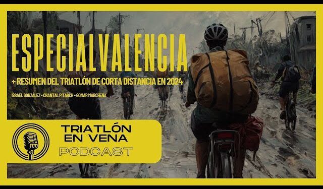Especial podcast «Triatlón en Vena» en apoyo a Valencia + Repaso Corta Distancia